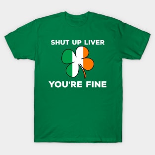 St Patrick's Day - Shut Up Liver T-Shirt